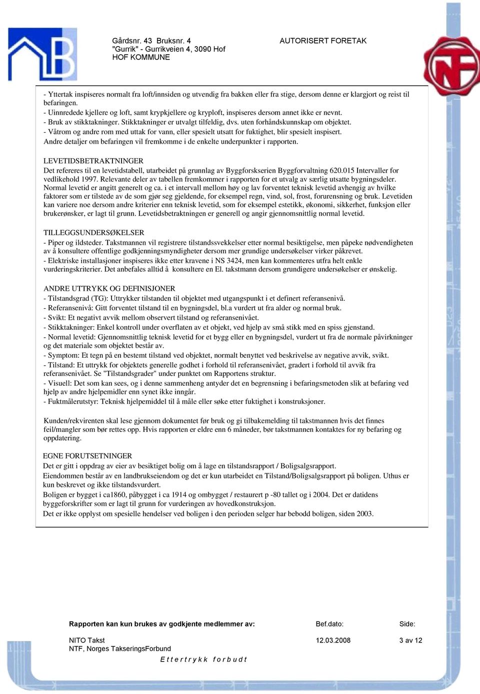 uten forhåndskunnskap om objektet. - Våtrom og andre rom med uttak for vann, eller spesielt utsatt for fuktighet, blir spesielt inspisert.