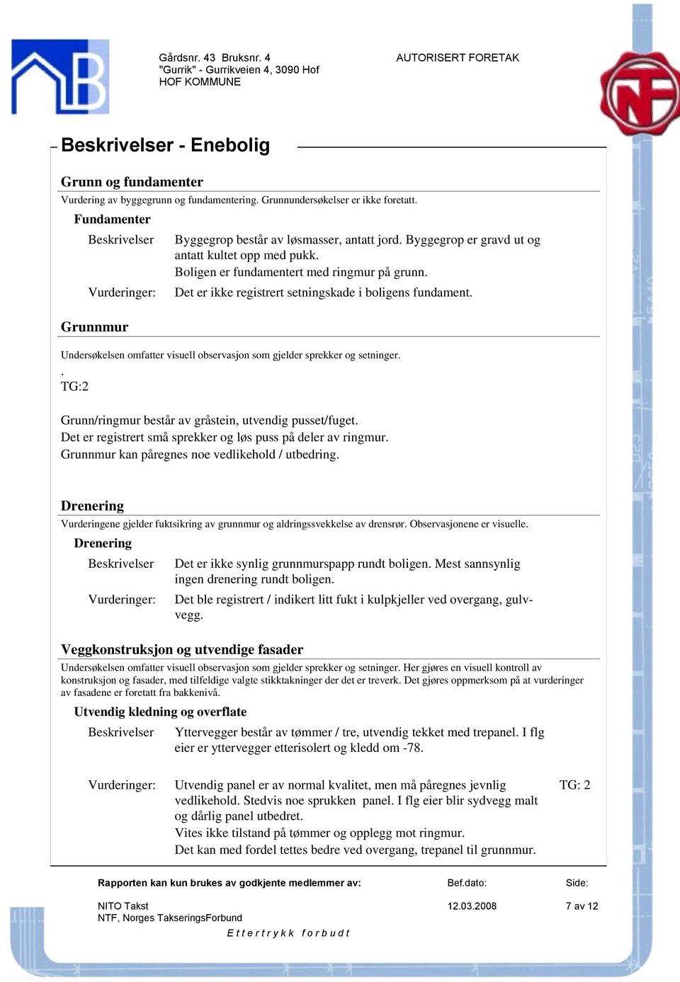 Undersøkelsen omfatter visuell observasjon som gjelder sprekker og setninger.. TG:2 Grunn/ringmur består av gråstein, utvendig pusset/fuget.