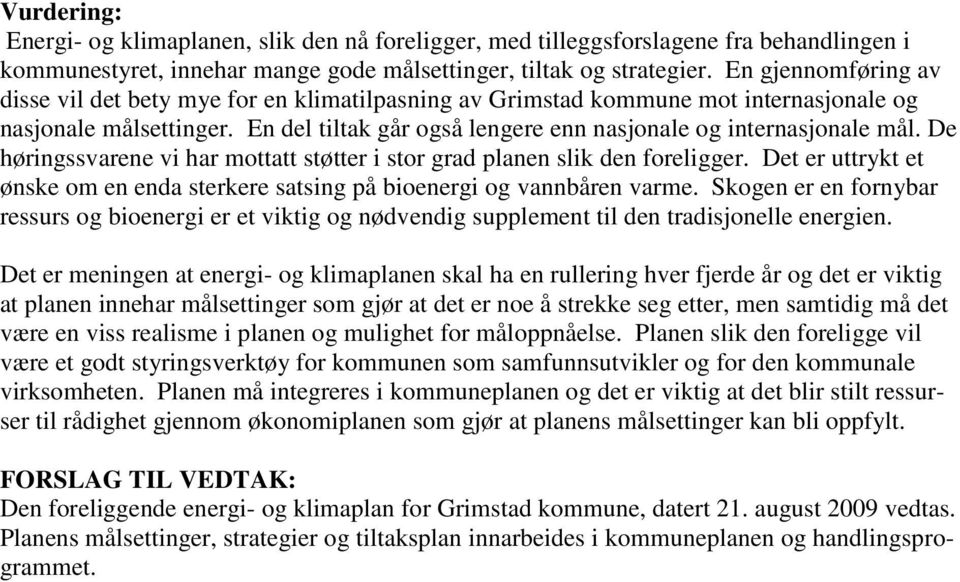 De høringssvarene vi har mottatt støtter i stor grad planen slik den foreligger. Det er uttrykt et ønske om en enda sterkere satsing på bioenergi og vannbåren varme.