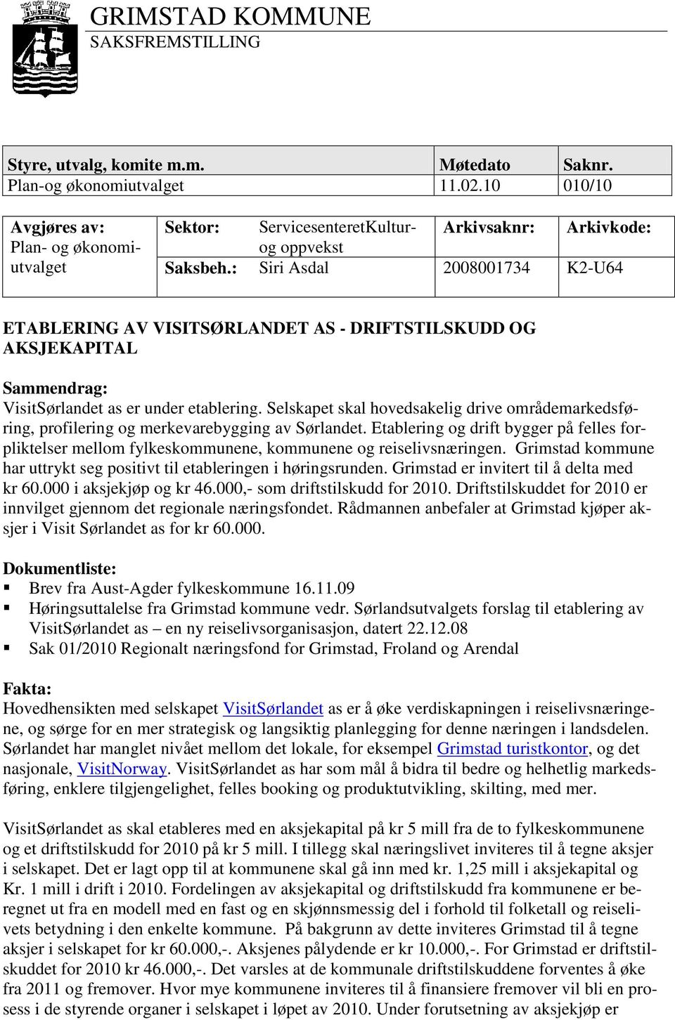 : Siri Asdal 2008001734 K2-U64 ETABLERING AV VISITSØRLANDET AS - DRIFTSTILSKUDD OG AKSJEKAPITAL Sammendrag: VisitSørlandet as er under etablering.