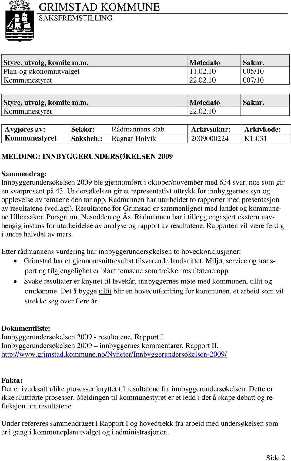 Undersøkelsen gir et representativt uttrykk for innbyggernes syn og opplevelse av temaene den tar opp. Rådmannen har utarbeidet to rapporter med presentasjon av resultatene (vedlagt).