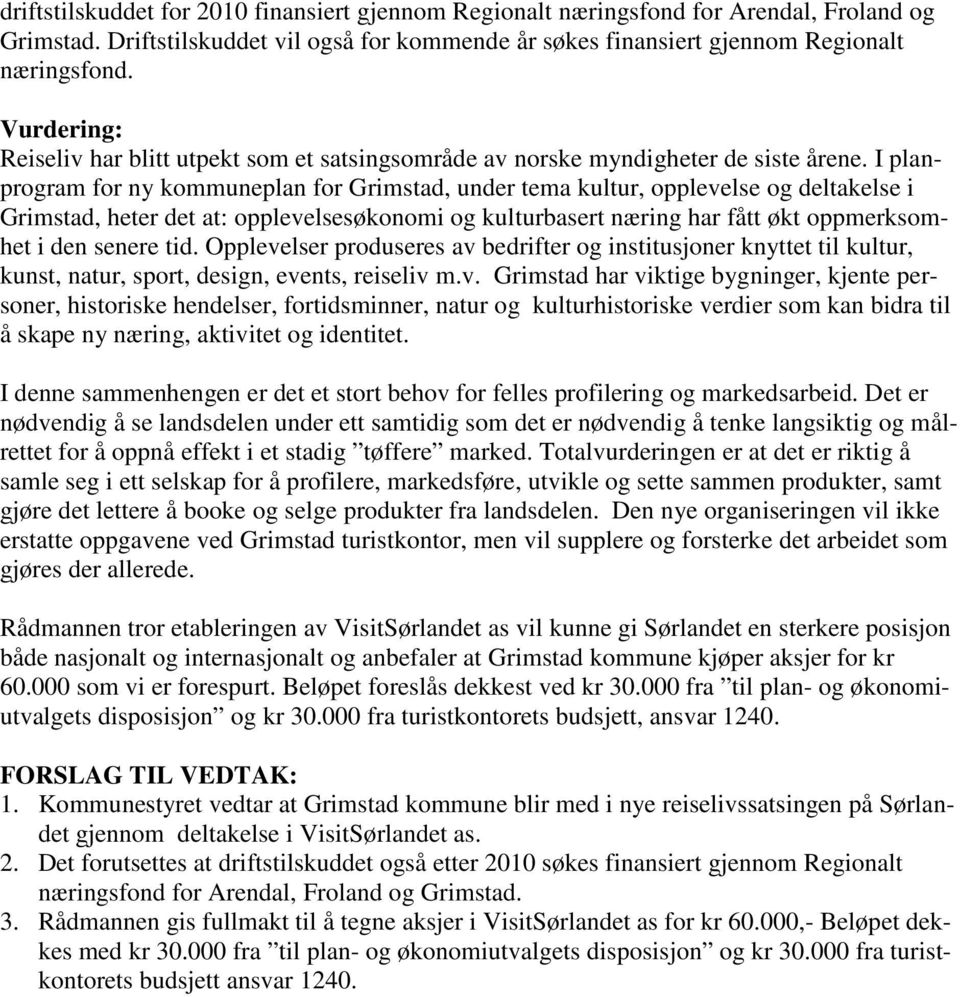 I planprogram for ny kommuneplan for Grimstad, under tema kultur, opplevelse og deltakelse i Grimstad, heter det at: opplevelsesøkonomi og kulturbasert næring har fått økt oppmerksomhet i den senere