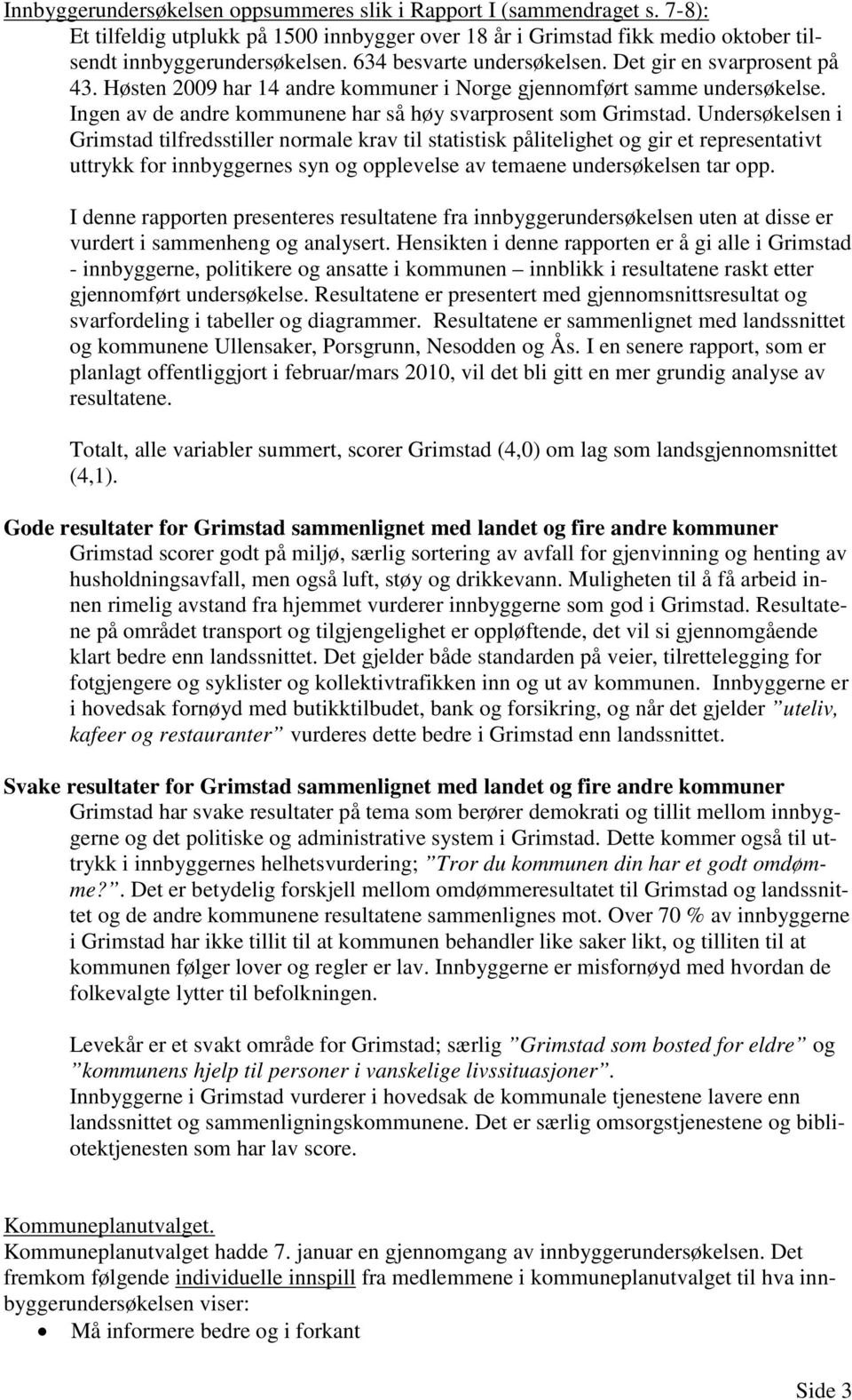 Undersøkelsen i Grimstad tilfredsstiller normale krav til statistisk pålitelighet og gir et representativt uttrykk for innbyggernes syn og opplevelse av temaene undersøkelsen tar opp.