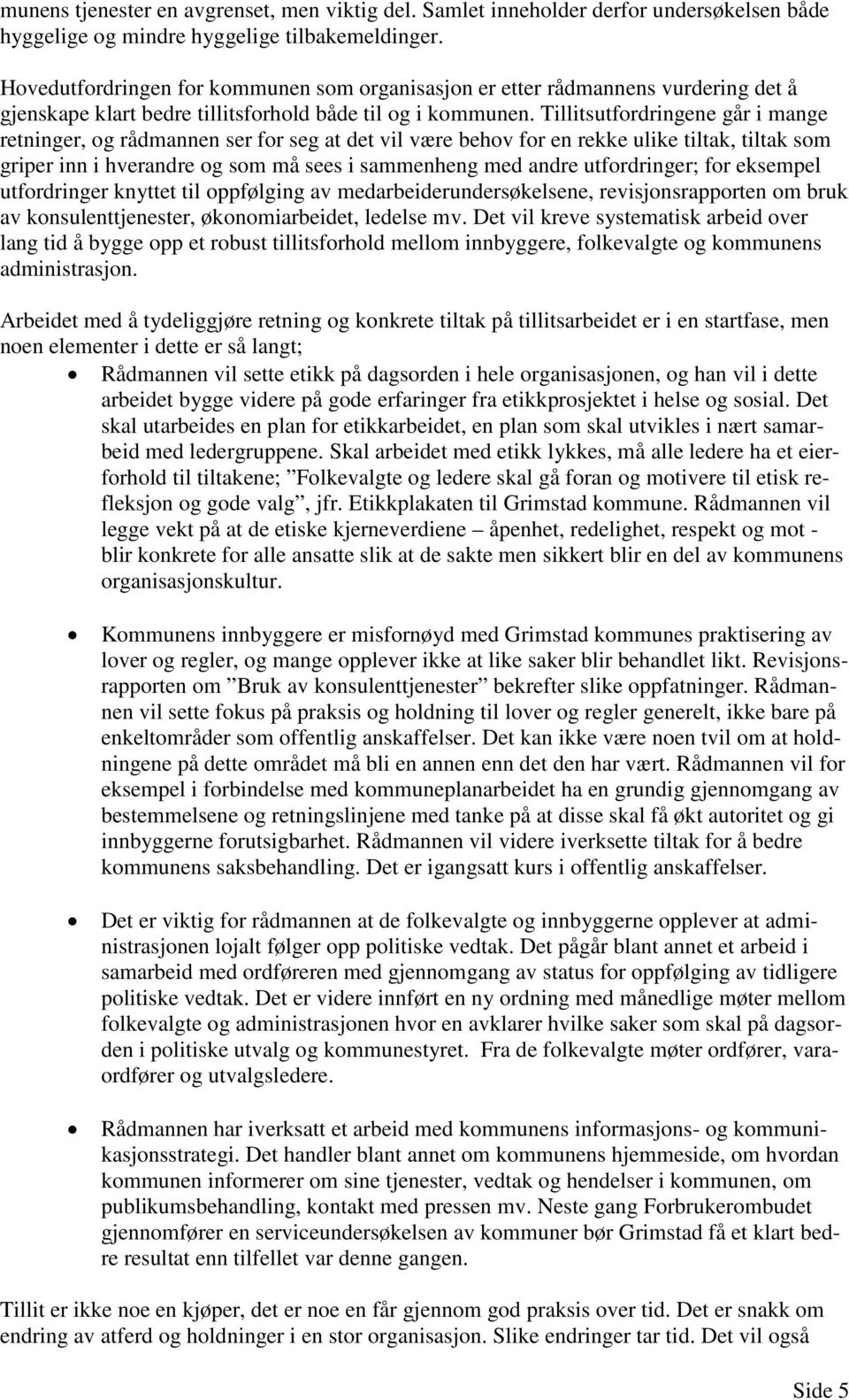 Tillitsutfordringene går i mange retninger, og rådmannen ser for seg at det vil være behov for en rekke ulike tiltak, tiltak som griper inn i hverandre og som må sees i sammenheng med andre