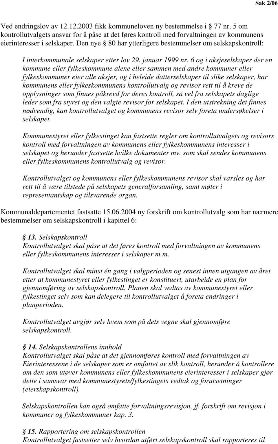 Den nye 80 har ytterligere bestemmelser om selskapskontroll: I interkommunale selskaper etter lov 29. januar 1999 nr.