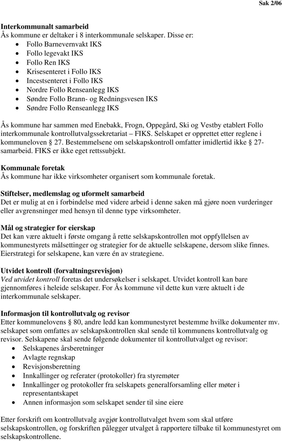 Follo Renseanlegg IKS Ås kommune har sammen med Enebakk, Frogn, Oppegård, Ski og Vestby etablert Follo interkommunale kontrollutvalgssekretariat FIKS.