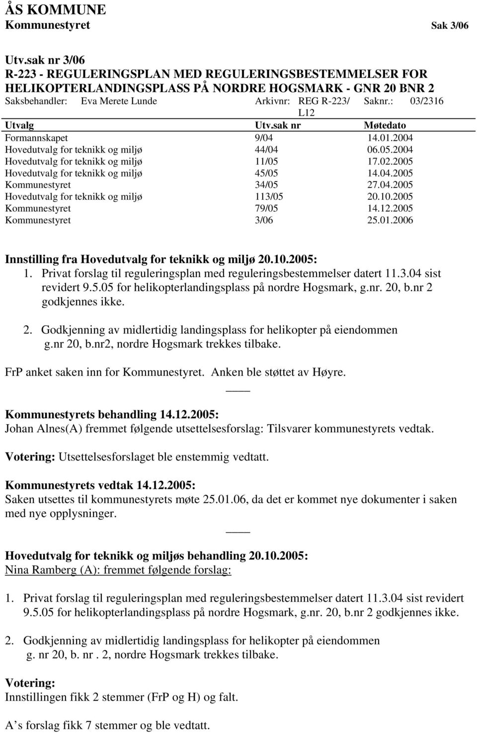 : 03/2316 L12 Utvalg Utv.sak nr Møtedato Formannskapet 9/04 14.01.2004 Hovedutvalg for teknikk og miljø 44/04 06.05.2004 Hovedutvalg for teknikk og miljø 11/05 17.02.