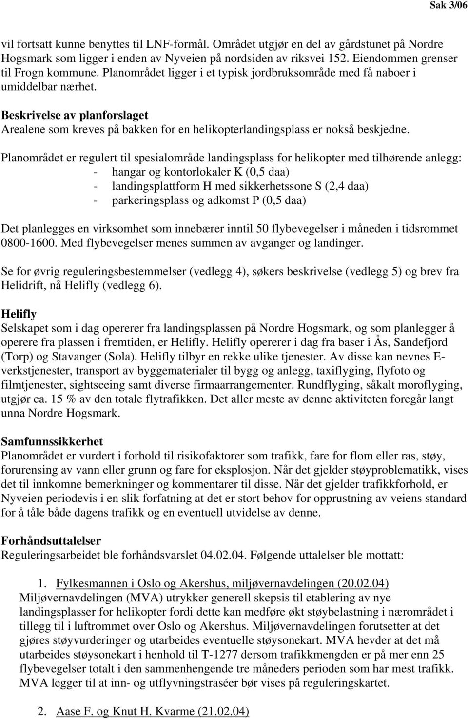 Beskrivelse av planforslaget Arealene som kreves på bakken for en helikopterlandingsplass er nokså beskjedne.