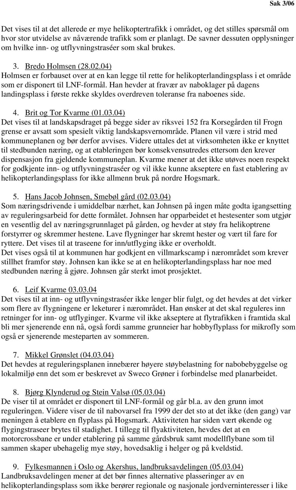 04) Holmsen er forbauset over at en kan legge til rette for helikopterlandingsplass i et område som er disponert til LNF-formål.