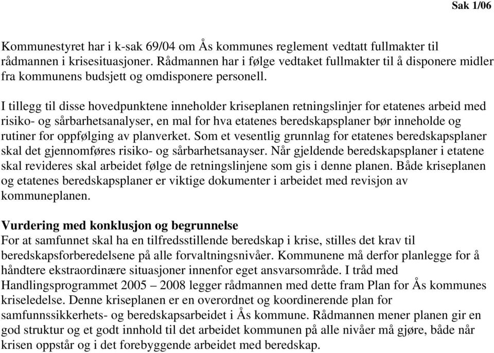 I tillegg til disse hovedpunktene inneholder kriseplanen retningslinjer for etatenes arbeid med risiko- og sårbarhetsanalyser, en mal for hva etatenes beredskapsplaner bør inneholde og rutiner for