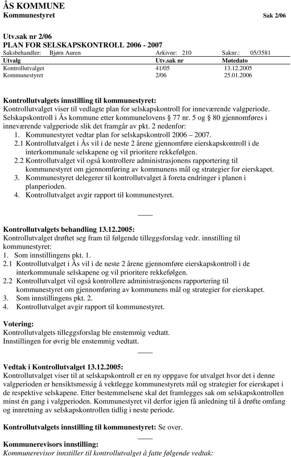 Selskapskontroll i Ås kommune etter kommunelovens 77 nr. 5 og 80 gjennomføres i inneværende valgperiode slik det framgår av pkt. 2 nedenfor: 1.