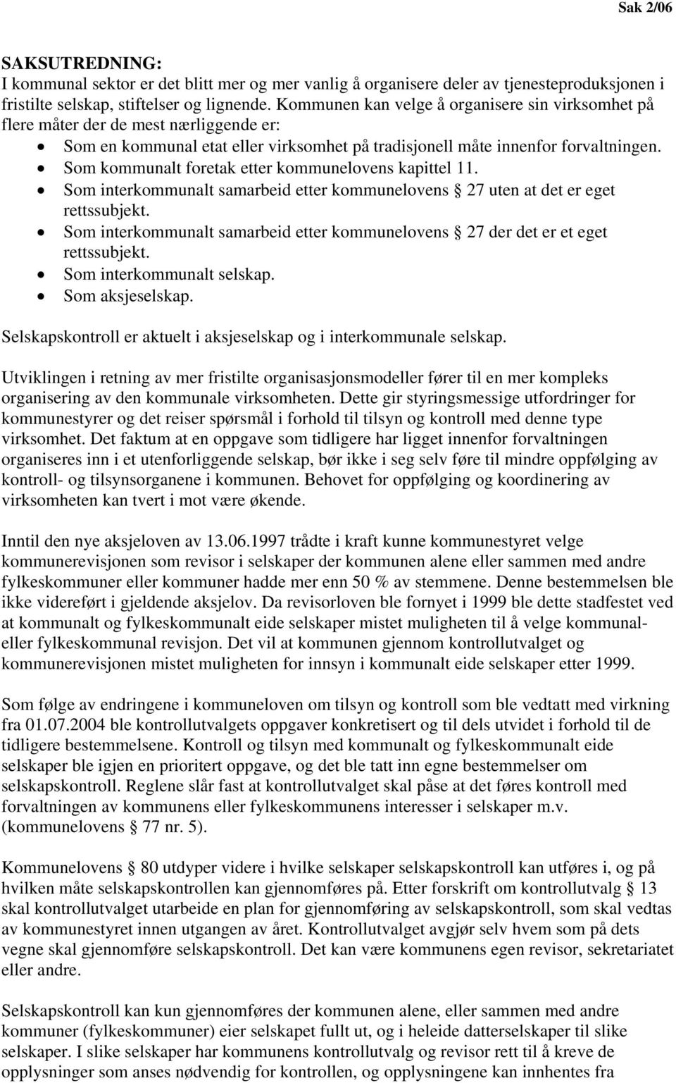 Som kommunalt foretak etter kommunelovens kapittel 11. Som interkommunalt samarbeid etter kommunelovens 27 uten at det er eget rettssubjekt.