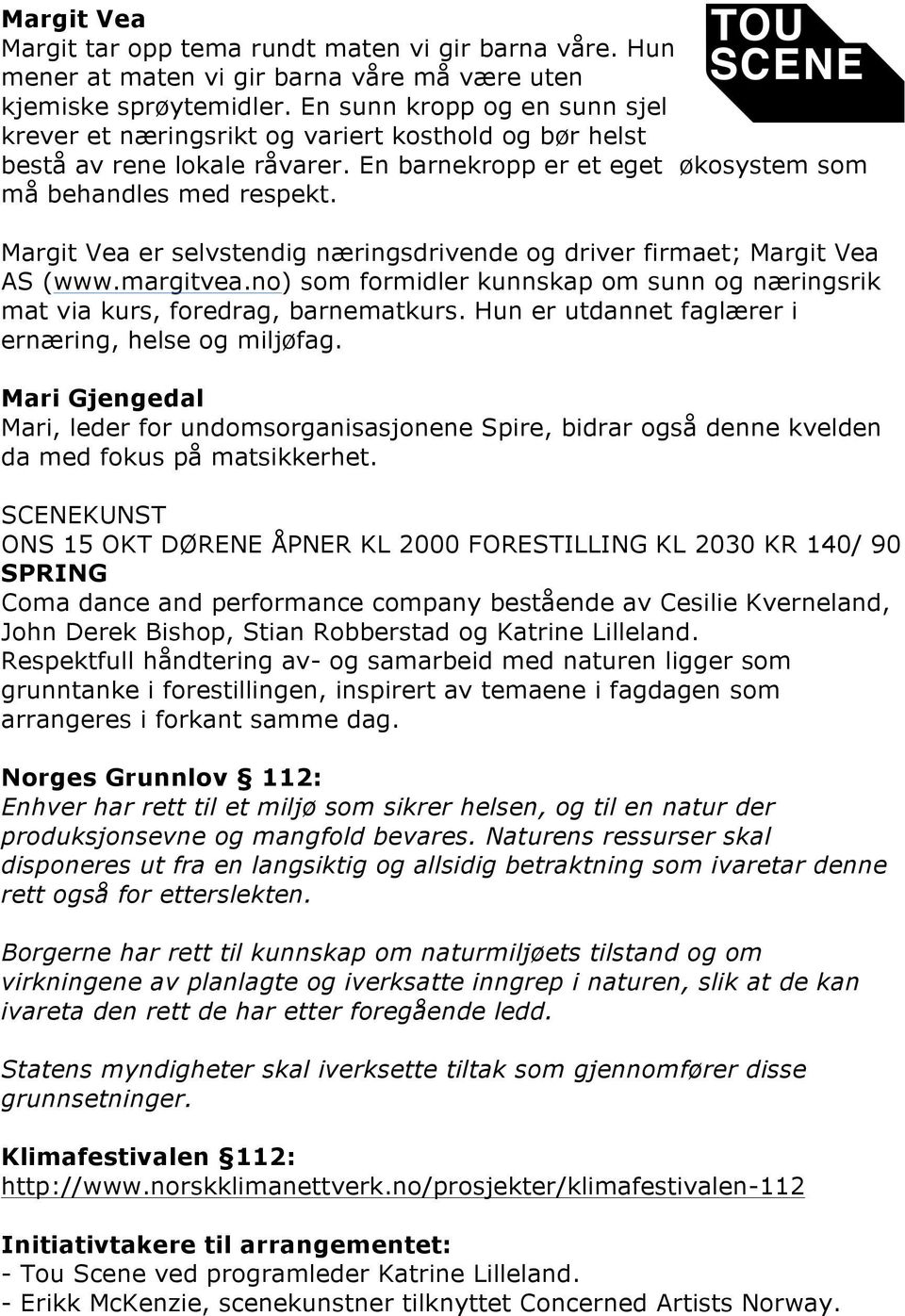 Margit Vea er selvstendig næringsdrivende og driver firmaet; Margit Vea AS (www.margitvea.no) som formidler kunnskap om sunn og næringsrik mat via kurs, foredrag, barnematkurs.