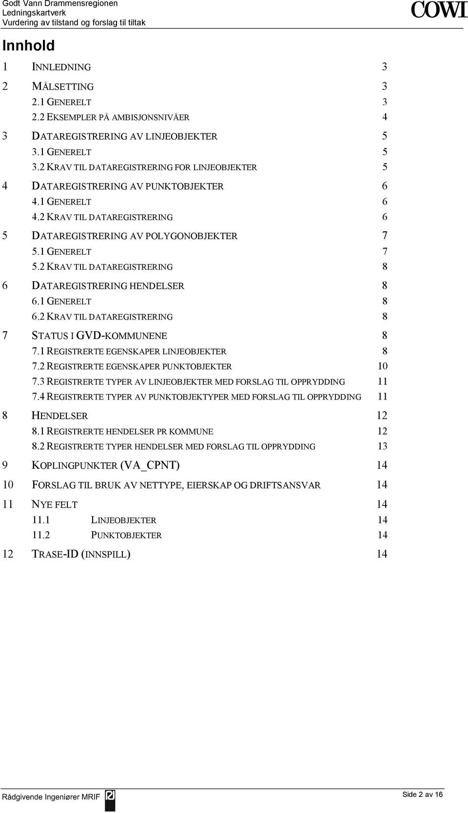 2 KRAV TIL DATAREGISTRERING 8 6 DATAREGISTRERING HENDELSER 8 6.1 GENERELT 8 6.2 KRAV TIL DATAREGISTRERING 8 7 STATUS I GVD-KOMMUNENE 8 7.1 REGISTRERTE EGENSKAPER LINJEOBJEKTER 8 7.