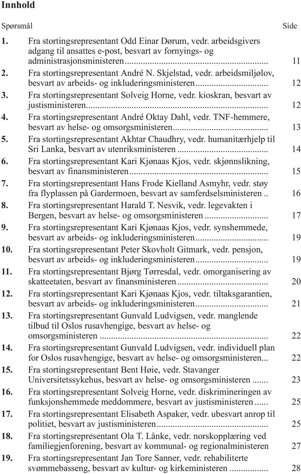 kioskran, besvart av justisministeren... 12 4. Fra stortingsrepresentant André Oktay Dahl, vedr. TNF-hemmere, besvart av helse- og omsorgsministeren... 13 5.