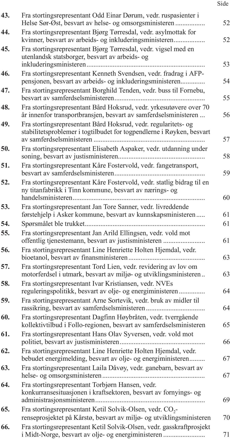 vigsel med en utenlandsk statsborger, besvart av arbeids- og inkluderingsministeren... 53 46. Fra stortingsrepresentant Kenneth Svendsen, vedr.