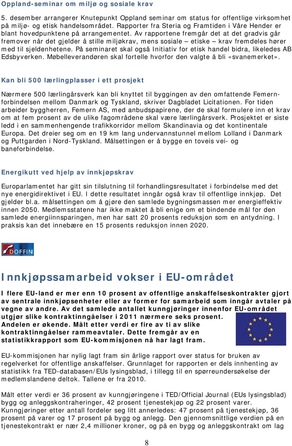 Av rapportene fremgår det at det gradvis går fremover når det gjelder å stille miljøkrav, mens sosiale etiske krav fremdeles hører med til sjeldenhetene.