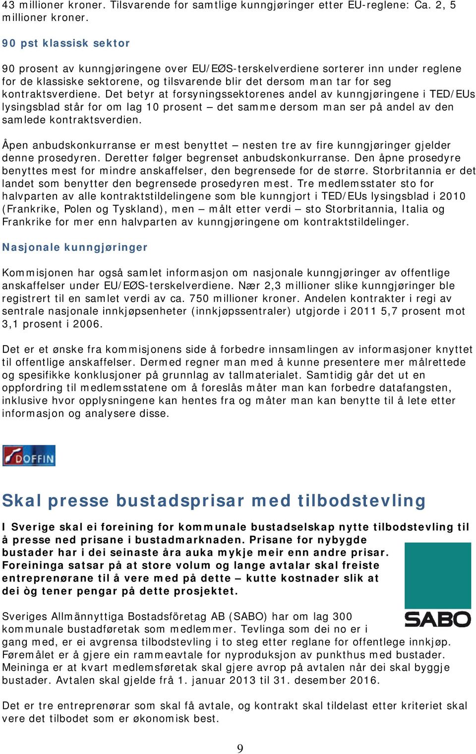 Det betyr at forsyningssektorenes andel av kunngjøringene i TED/EUs lysingsblad står for om lag 10 prosent det samme dersom man ser på andel av den samlede kontraktsverdien.