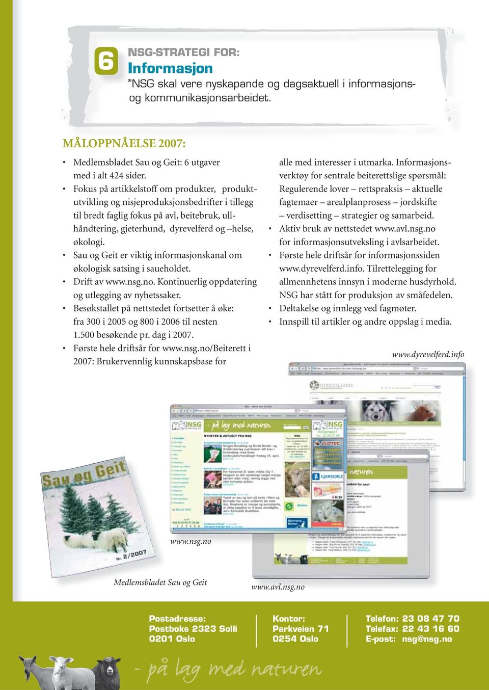 Sau og Geit er viktig informasjonskanal om økologisk satsing i saueholdet. Drift av www.nsg.no.