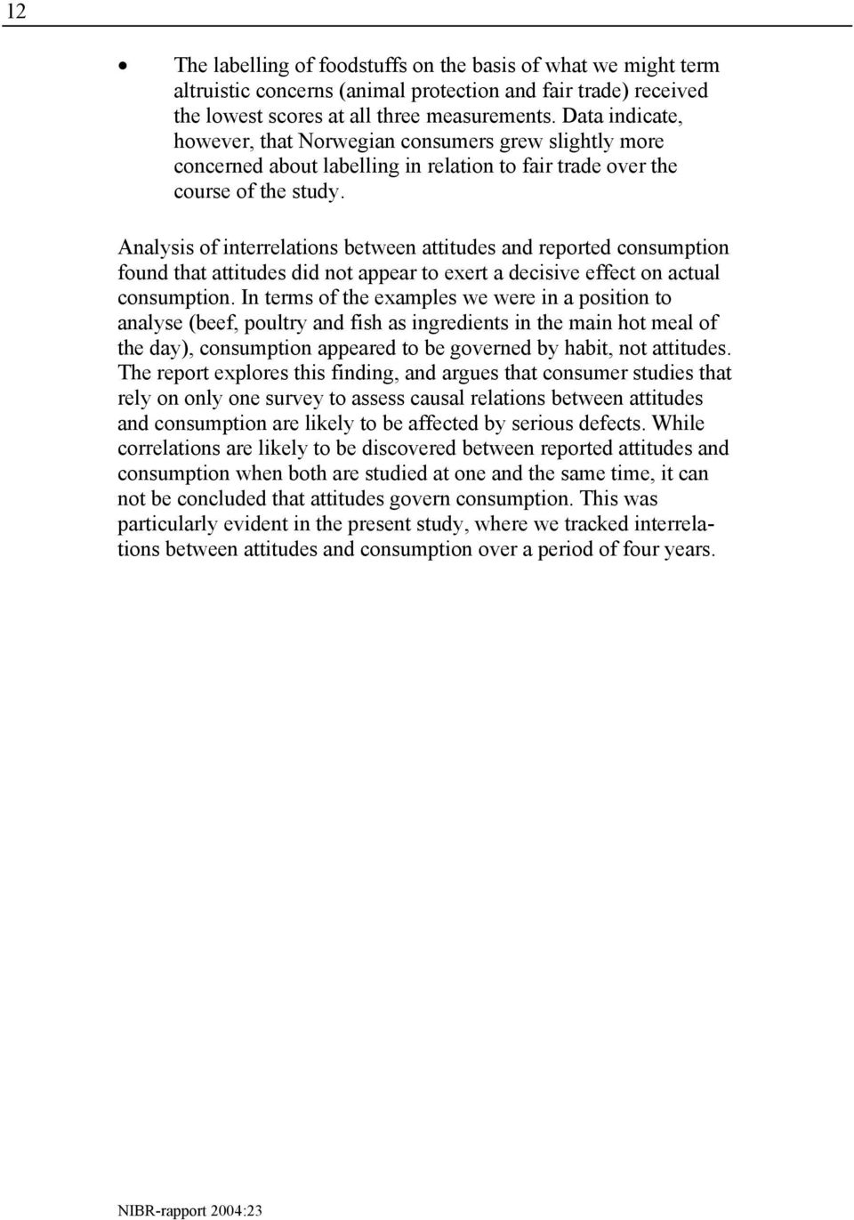 Analysis of interrelations between attitudes and reported consumption found that attitudes did not appear to exert a decisive effect on actual consumption.