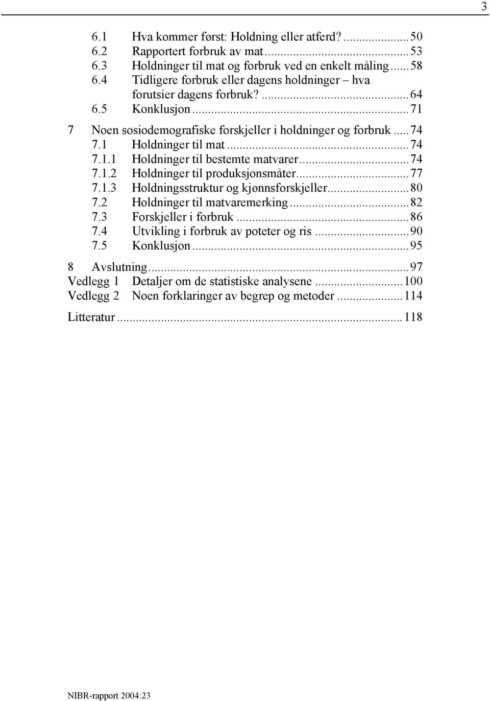 ..74 7.1.1 Holdninger til bestemte matvarer...74 7.1.2 Holdninger til produksjonsmåter...77 7.1.3 Holdningsstruktur og kjønnsforskjeller...80 7.2 Holdninger til matvaremerking...82 7.