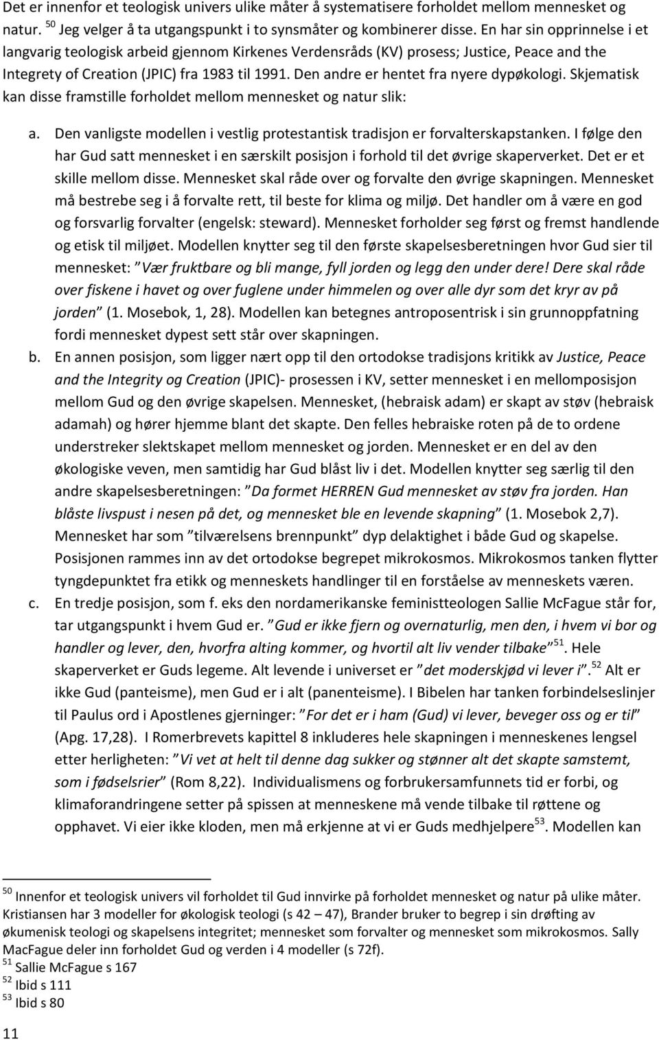 Den andre er hentet fra nyere dypøkologi. Skjematisk kan disse framstille forholdet mellom mennesket og natur slik: a. Den vanligste modellen i vestlig protestantisk tradisjon er forvalterskapstanken.