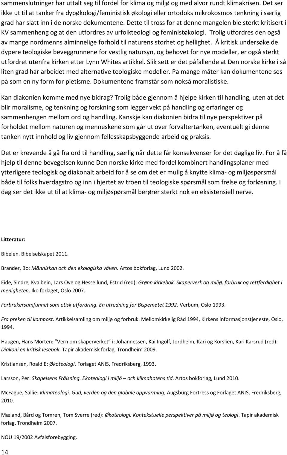 Dette til tross for at denne mangelen ble sterkt kritisert i KV sammenheng og at den utfordres av urfolkteologi og feministøkologi.