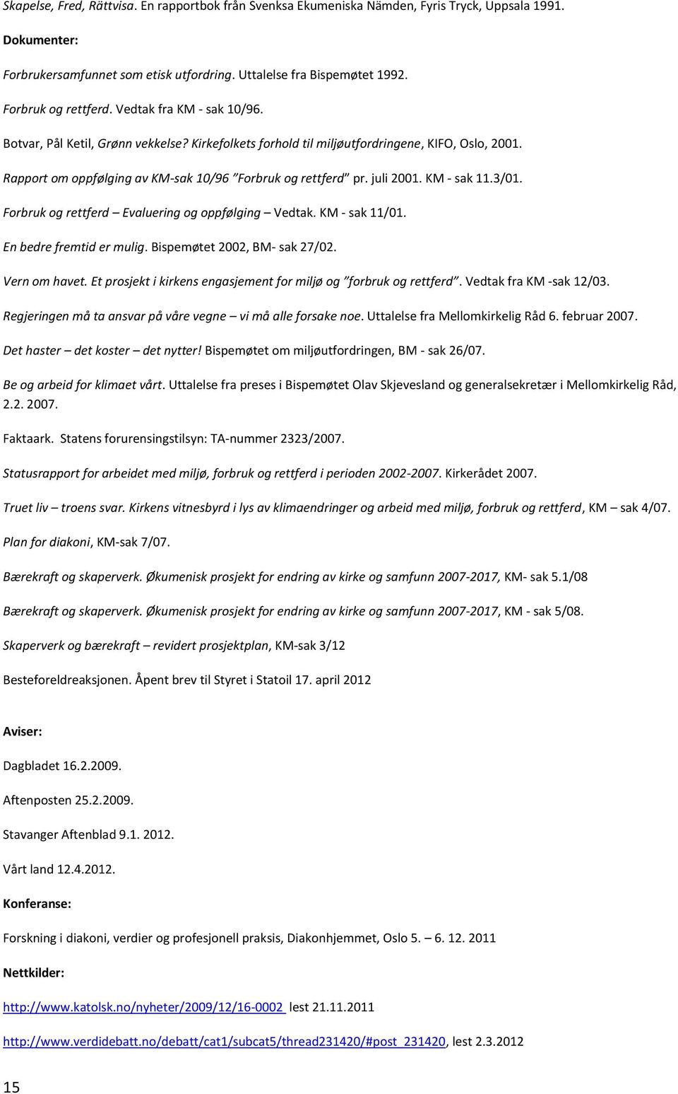 Rapport om oppfølging av KM-sak 10/96 Forbruk og rettferd pr. juli 2001. KM - sak 11.3/01. Forbruk og rettferd Evaluering og oppfølging Vedtak. KM - sak 11/01. En bedre fremtid er mulig.