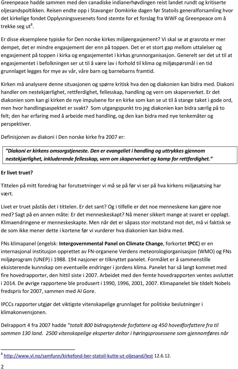 Er disse eksemplene typiske for Den norske kirkes miljøengasjement? Vi skal se at grasrota er mer dempet, det er mindre engasjement der enn på toppen.