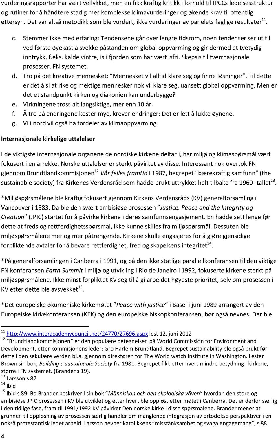 Stemmer ikke med erfaring: Tendensene går over lengre tidsrom, noen tendenser ser ut til ved første øyekast å svekke påstanden om global oppvarming og gir dermed et tvetydig inntrykk, f.eks.