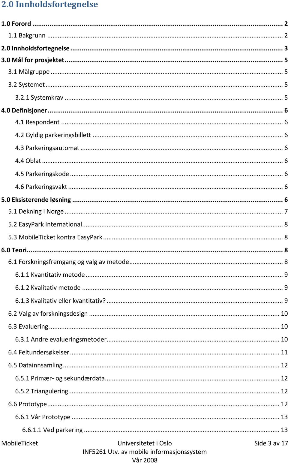 2 EasyPark International... 8 5.3 MobileTicket kontra EasyPark... 8 6.0 Teori... 8 6.1 Forskningsfremgang og valg av metode... 8 6.1.1 Kvantitativ metode... 9 6.1.2 Kvalitativ metode... 9 6.1.3 Kvalitativ eller kvantitativ?