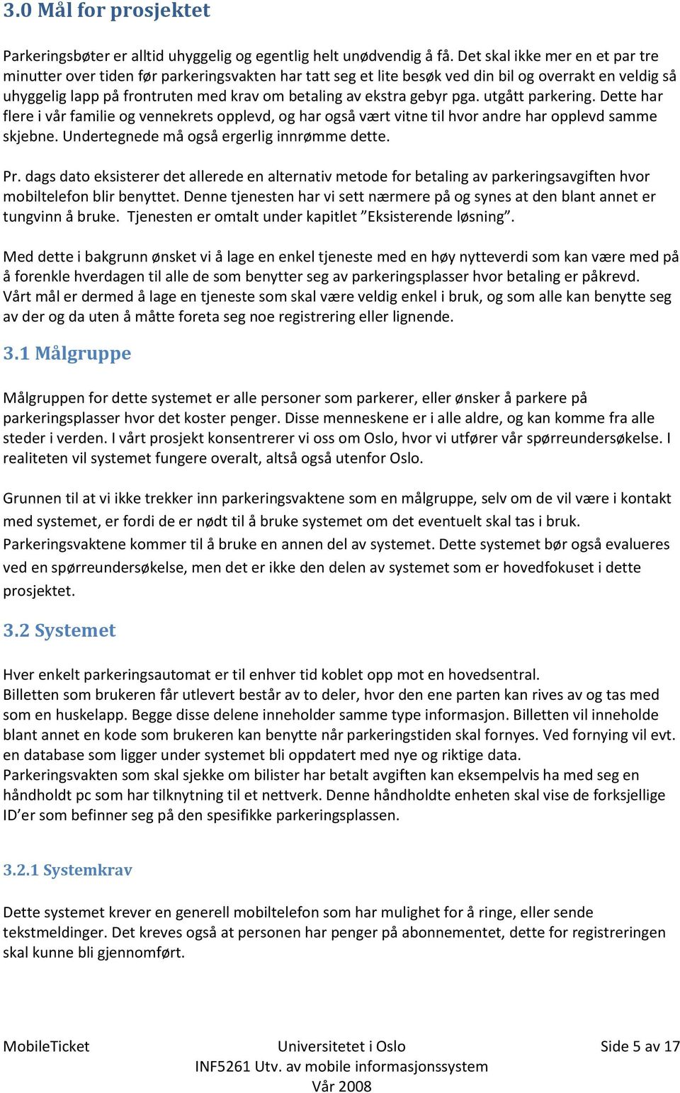 gebyr pga. utgått parkering. Dette har flere i vår familie og vennekrets opplevd, og har også vært vitne til hvor andre har opplevd samme skjebne. Undertegnede må også ergerlig innrømme dette. Pr.