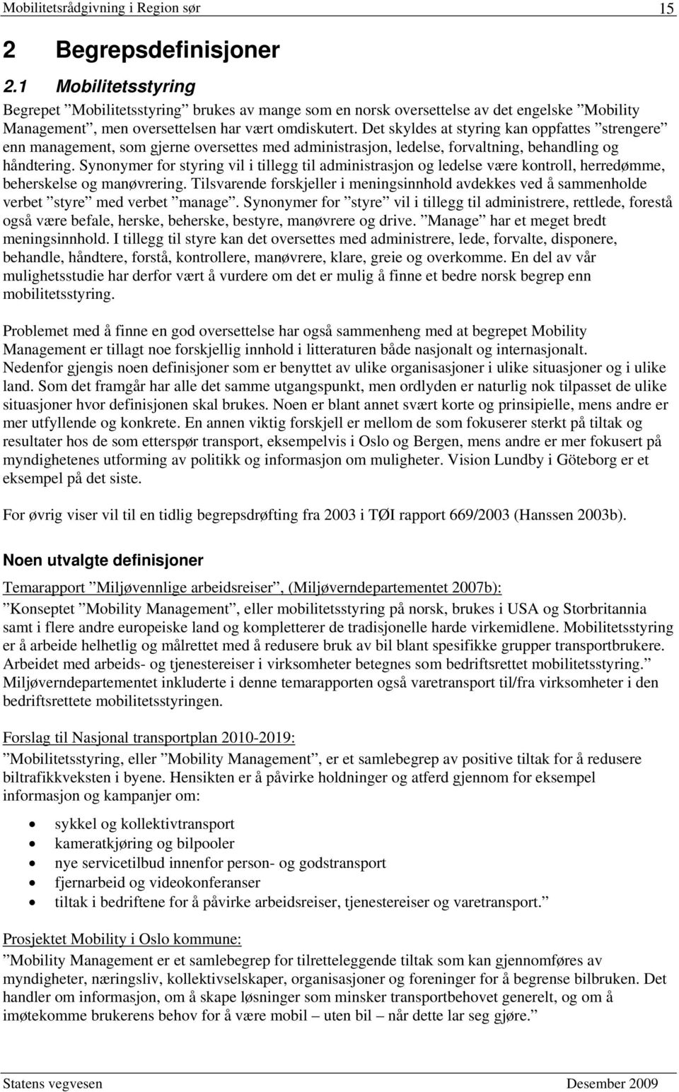 Det skyldes at styring kan oppfattes strengere enn management, som gjerne oversettes med administrasjon, ledelse, forvaltning, behandling og håndtering.