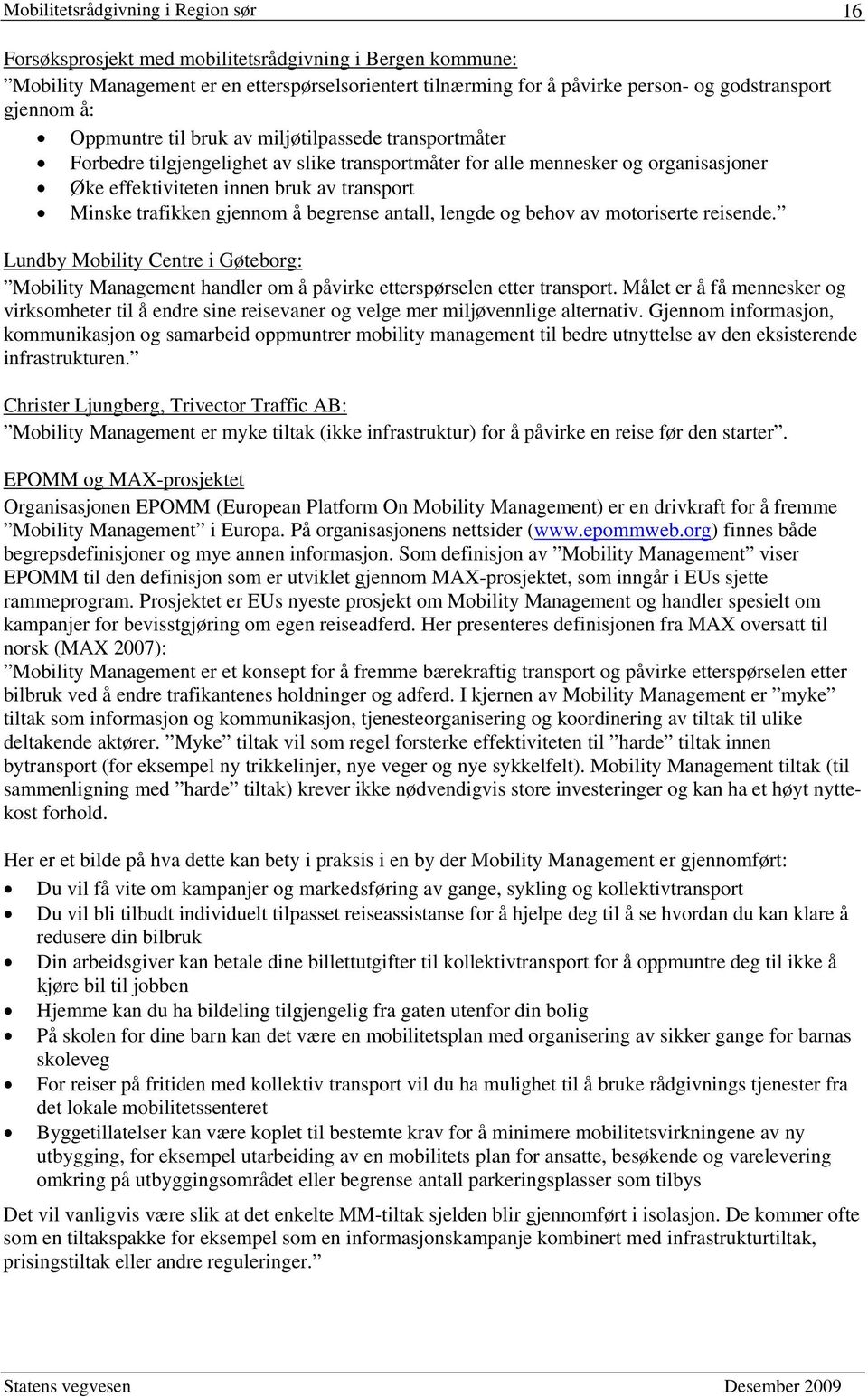 trafikken gjennom å begrense antall, lengde og behov av motoriserte reisende. Lundby Mobility Centre i Gøteborg: Mobility Management handler om å påvirke etterspørselen etter transport.