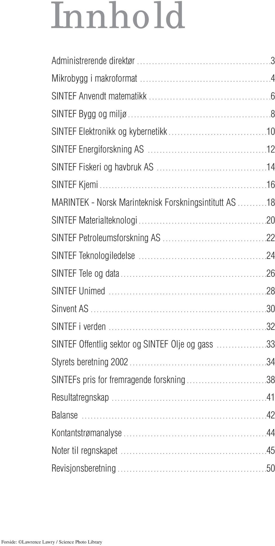 ....................................14 SINTEF Kjemi........................................................16 MARINTEK - Norsk Marinteknisk Forskningsintitutt AS..........18 SINTEF Materialteknologi.