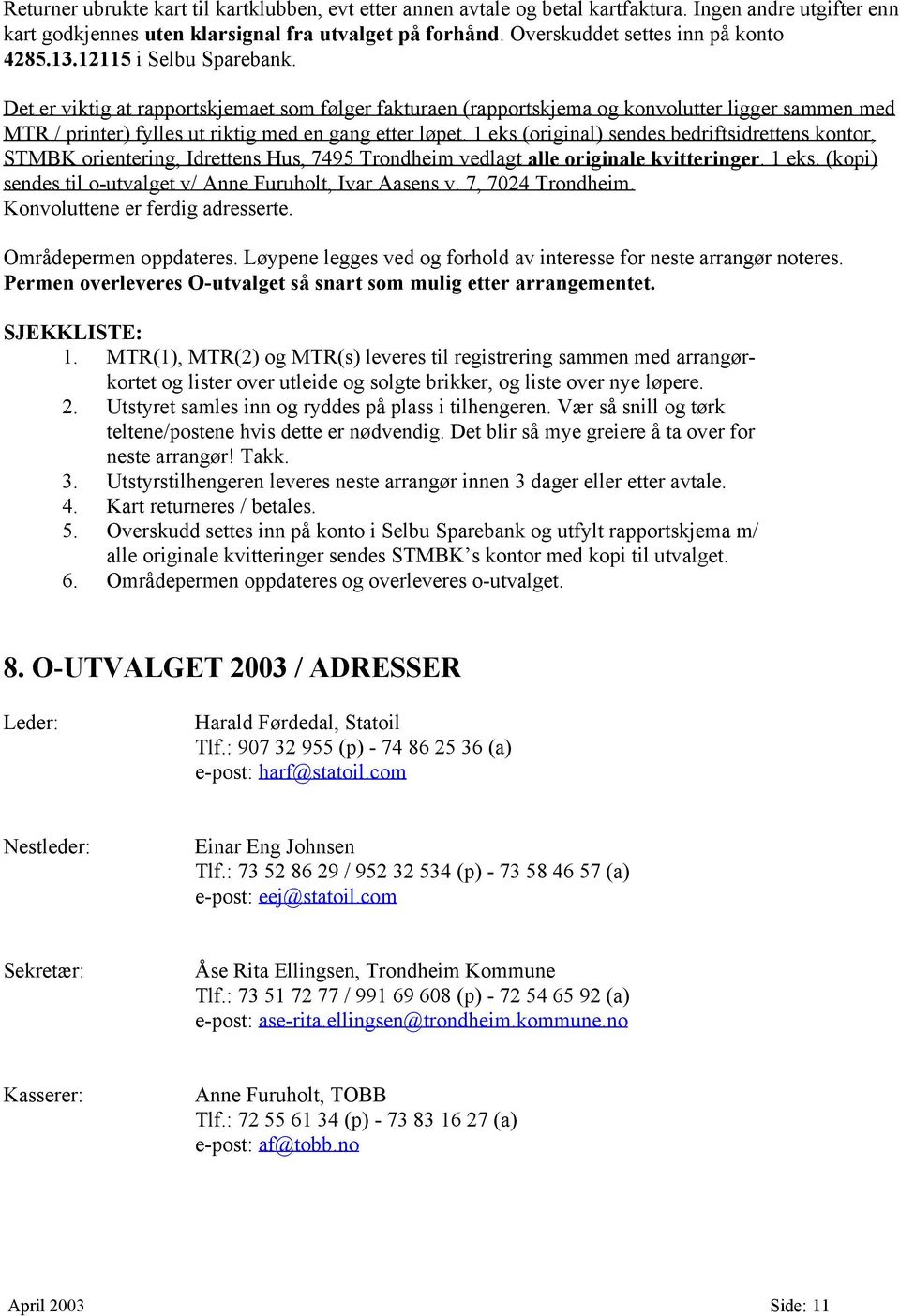 Det er viktig at rapportskjemaet som følger fakturaen (rapportskjema og konvolutter ligger sammen med MTR / printer) fylles ut riktig med en gang etter løpet.