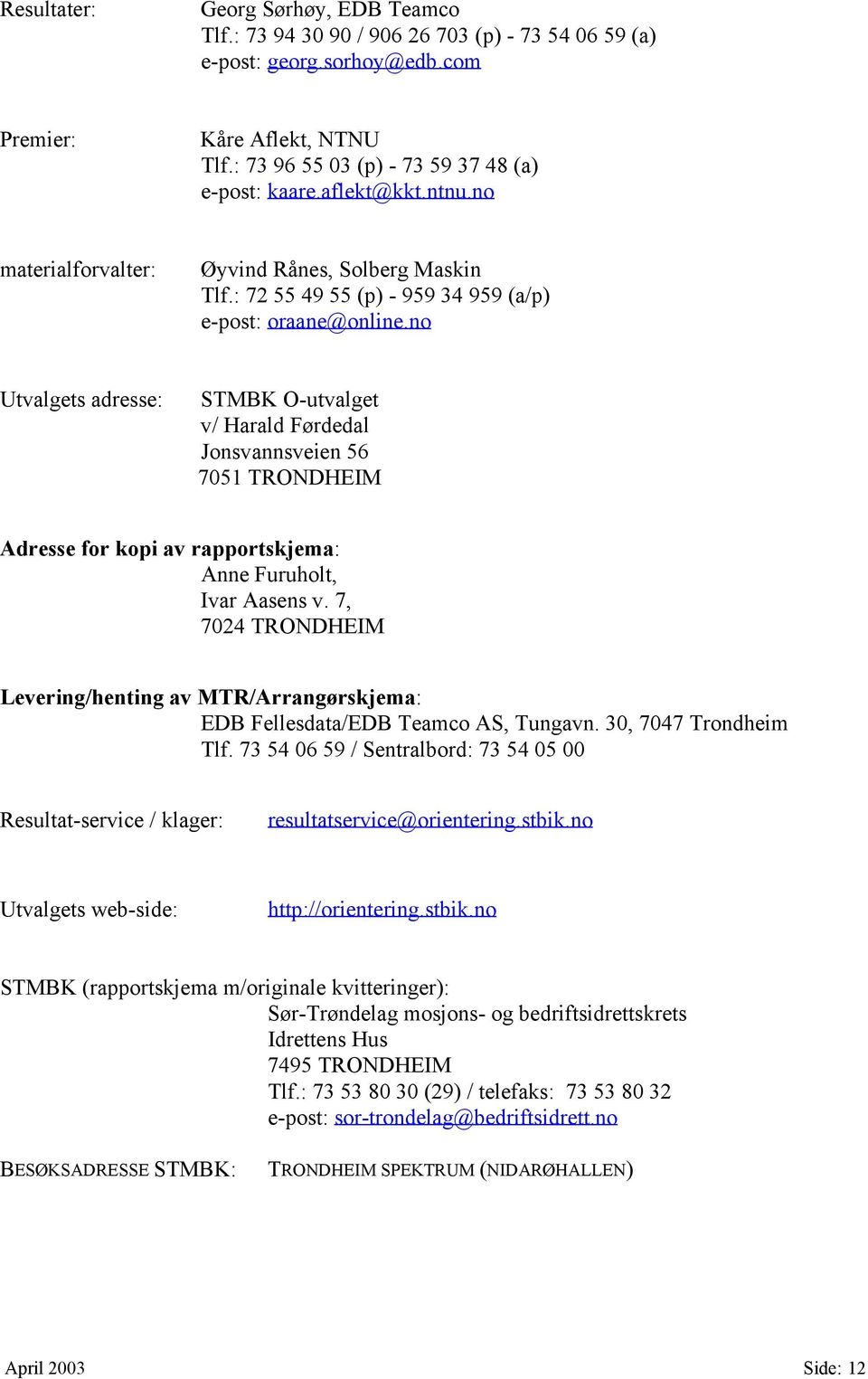 no Utvalgets adresse: STMBK O-utvalget v/ Harald Førdedal Jonsvannsveien 56 7051 TRONDHEIM Adresse for kopi av rapportskjema: Anne Furuholt, Ivar Aasens v.