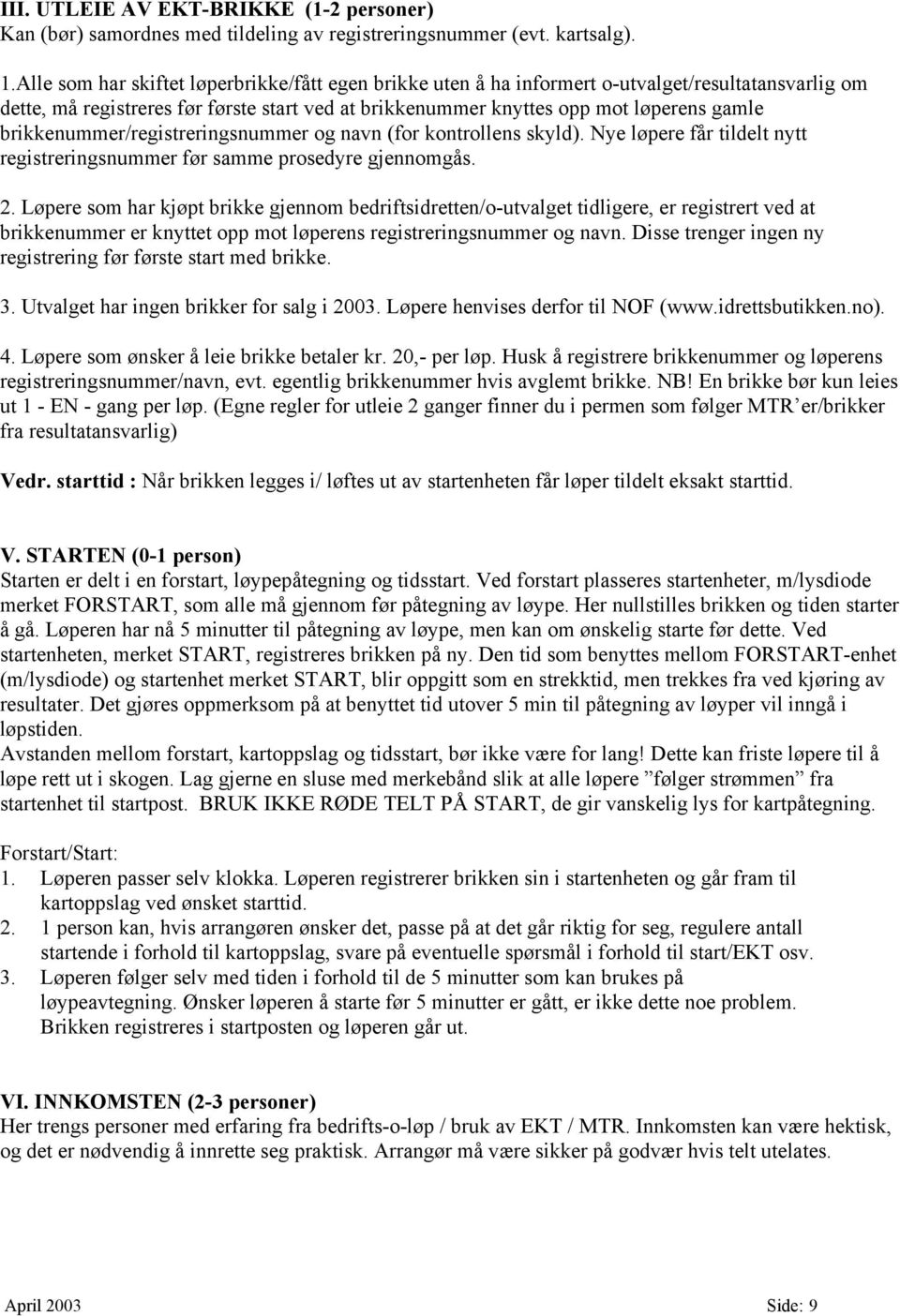 brikkenummer/registreringsnummer og navn (for kontrollens skyld). Nye løpere får tildelt nytt registreringsnummer før samme prosedyre gjennomgås. 2.