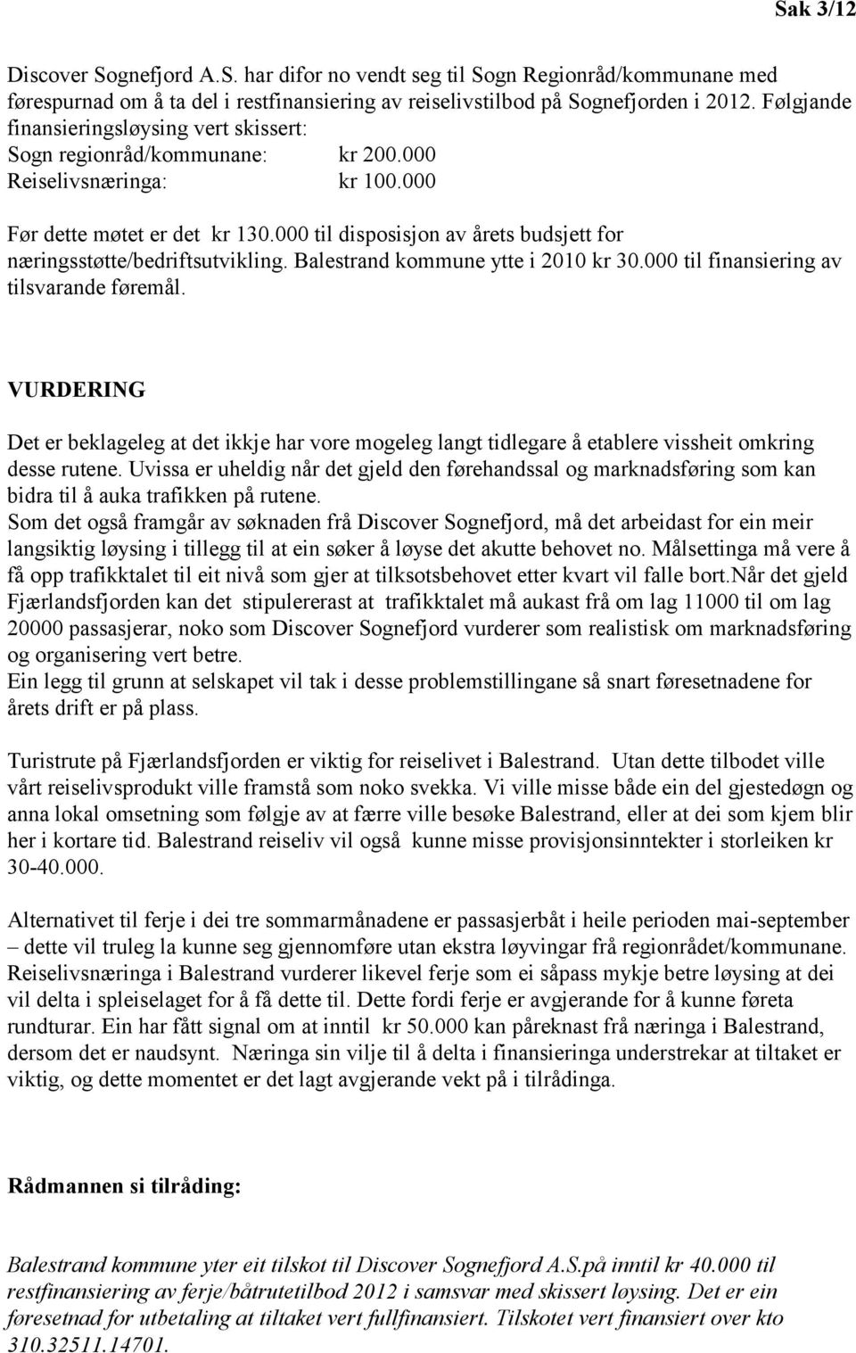 000 til disposisjon av årets budsjett for næringsstøtte/bedriftsutvikling. Balestrand kommune ytte i 2010 kr 30.000 til finansiering av tilsvarande føremål.