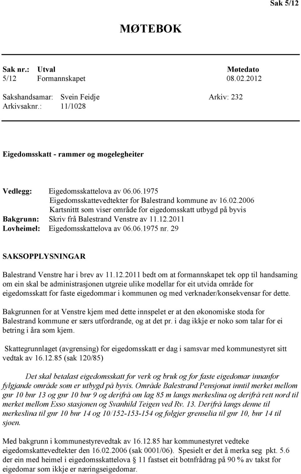 12.2011 Lovheimel: Eigedomsskattelova av 06.06.1975 nr. 29 SAKSOPPLYSNINGAR Balestrand Venstre har i brev av 11.12.2011 bedt om at formannskapet tek opp til handsaming om ein skal be administrasjonen