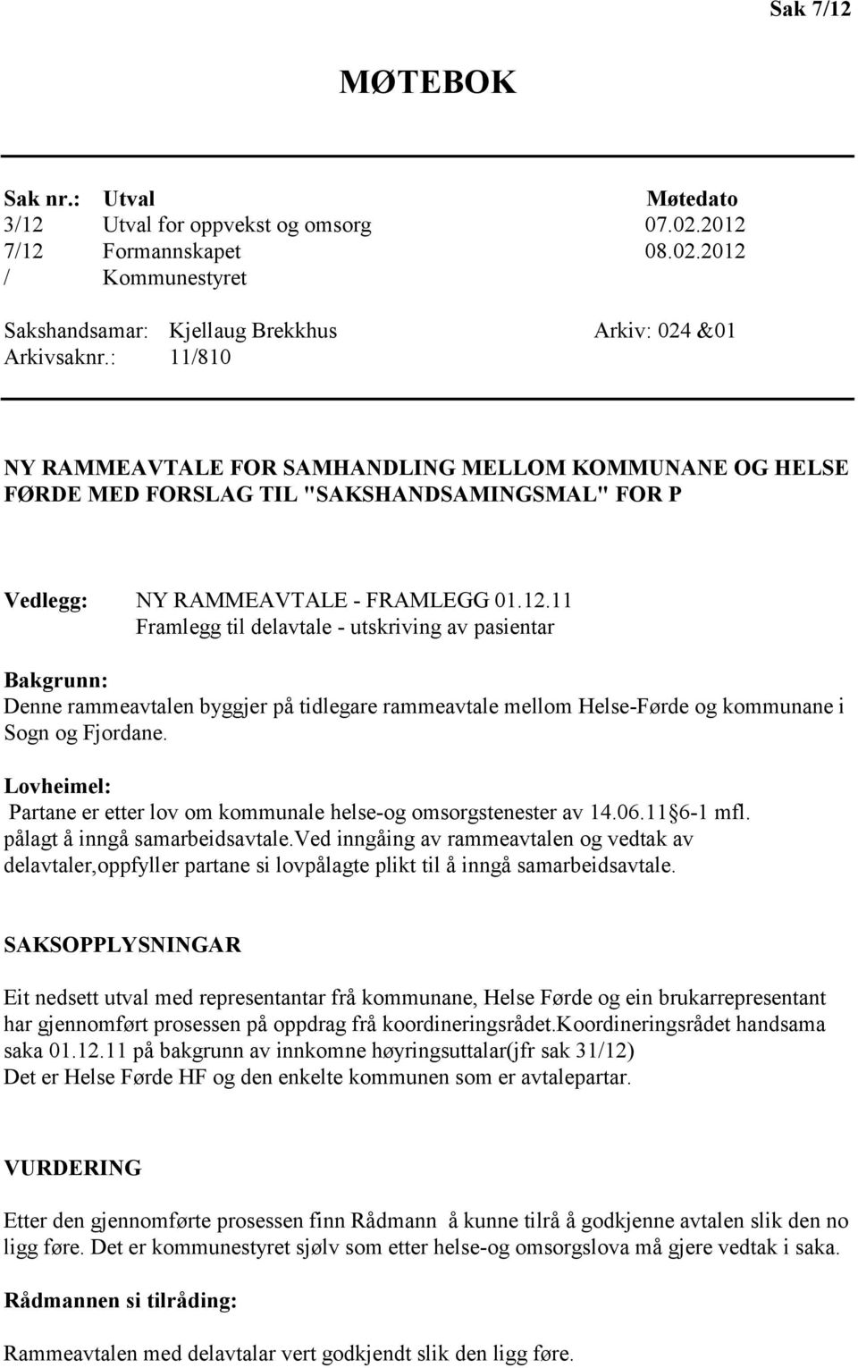 11 Framlegg til delavtale - utskriving av pasientar Bakgrunn: Denne rammeavtalen byggjer på tidlegare rammeavtale mellom Helse-Førde og kommunane i Sogn og Fjordane.