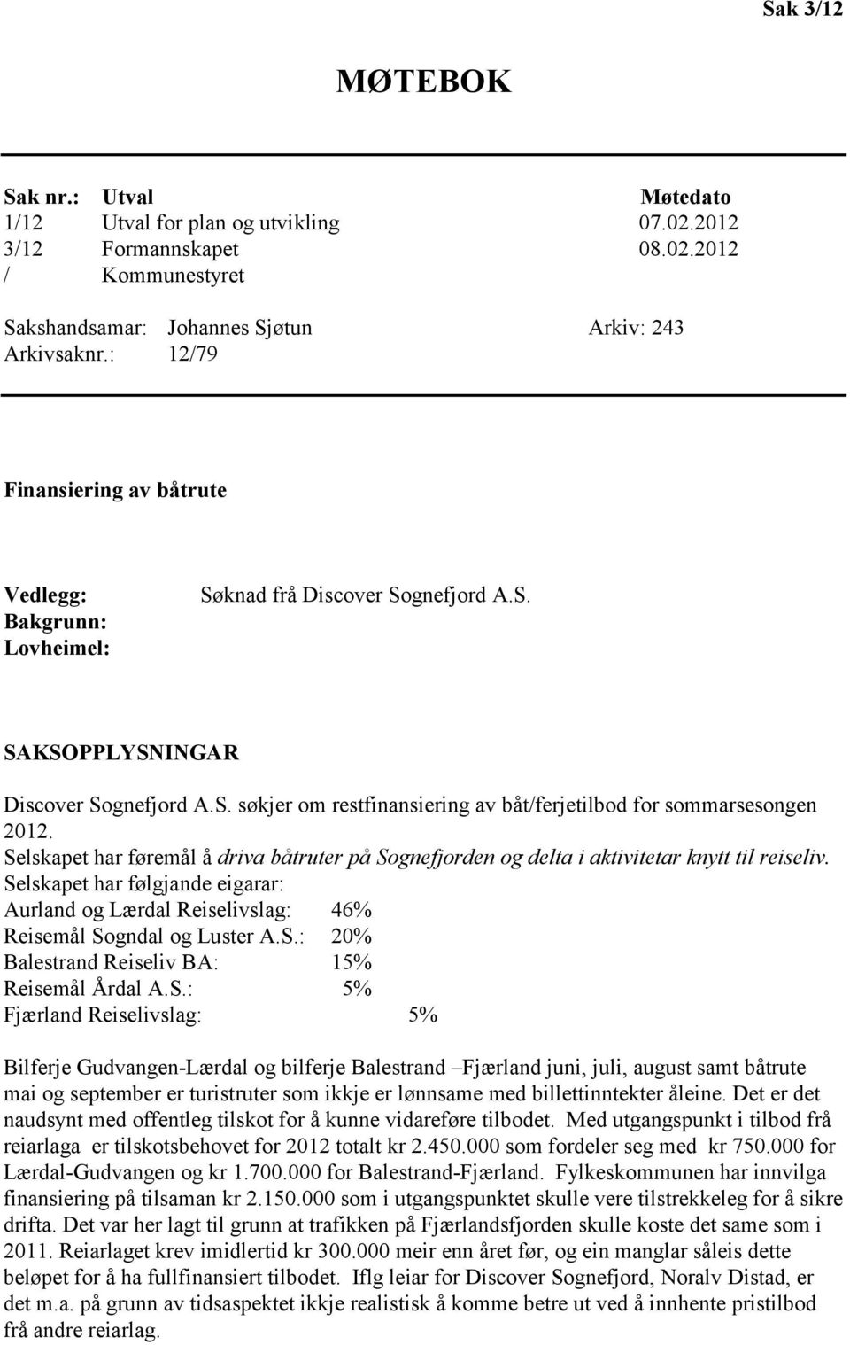 Selskapet har føremål å driva båtruter på Sognefjorden og delta i aktivitetar knytt til reiseliv. Selskapet har følgjande eigarar: Aurland og Lærdal Reiselivslag: 46% Reisemål Sogndal og Luster A.S.: 20% Balestrand Reiseliv BA: 15% Reisemål Årdal A.