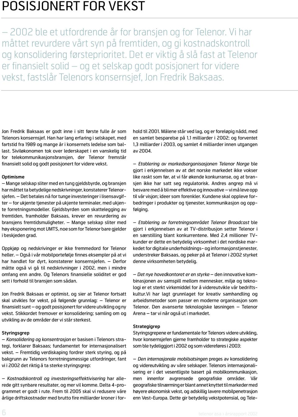 Jon Fredrik Baksaas er godt inne i sitt første fulle år som Telenors konsernsjef. Han har lang erfaring i selskapet, med fartstid fra 1989 og mange år i konsernets ledelse som ballast.