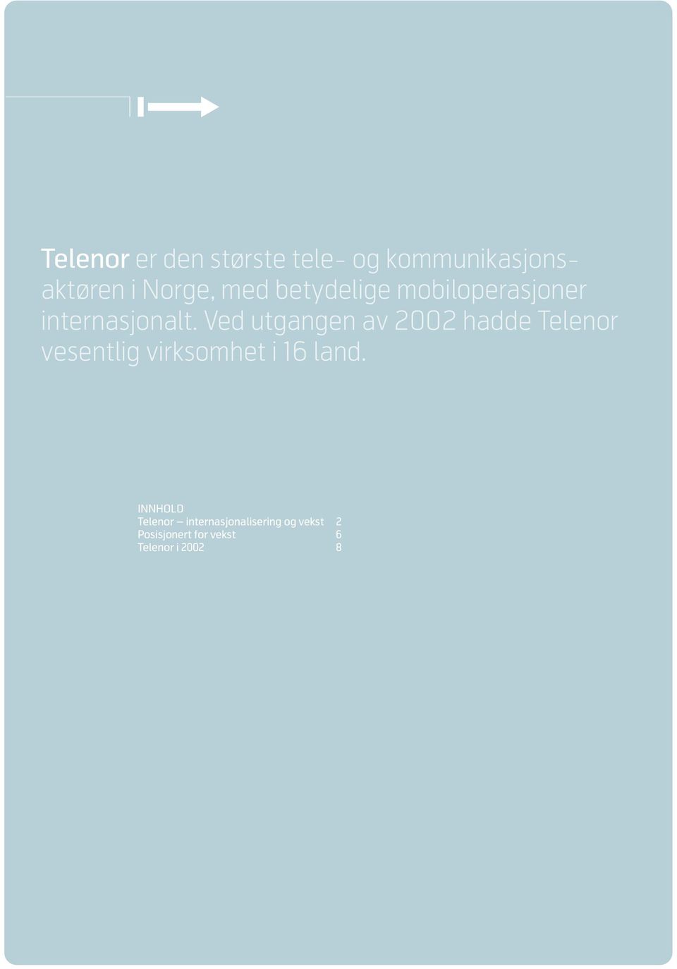 Ved utgangen av 2002 hadde Telenor vesentlig virksomhet i 16 land.