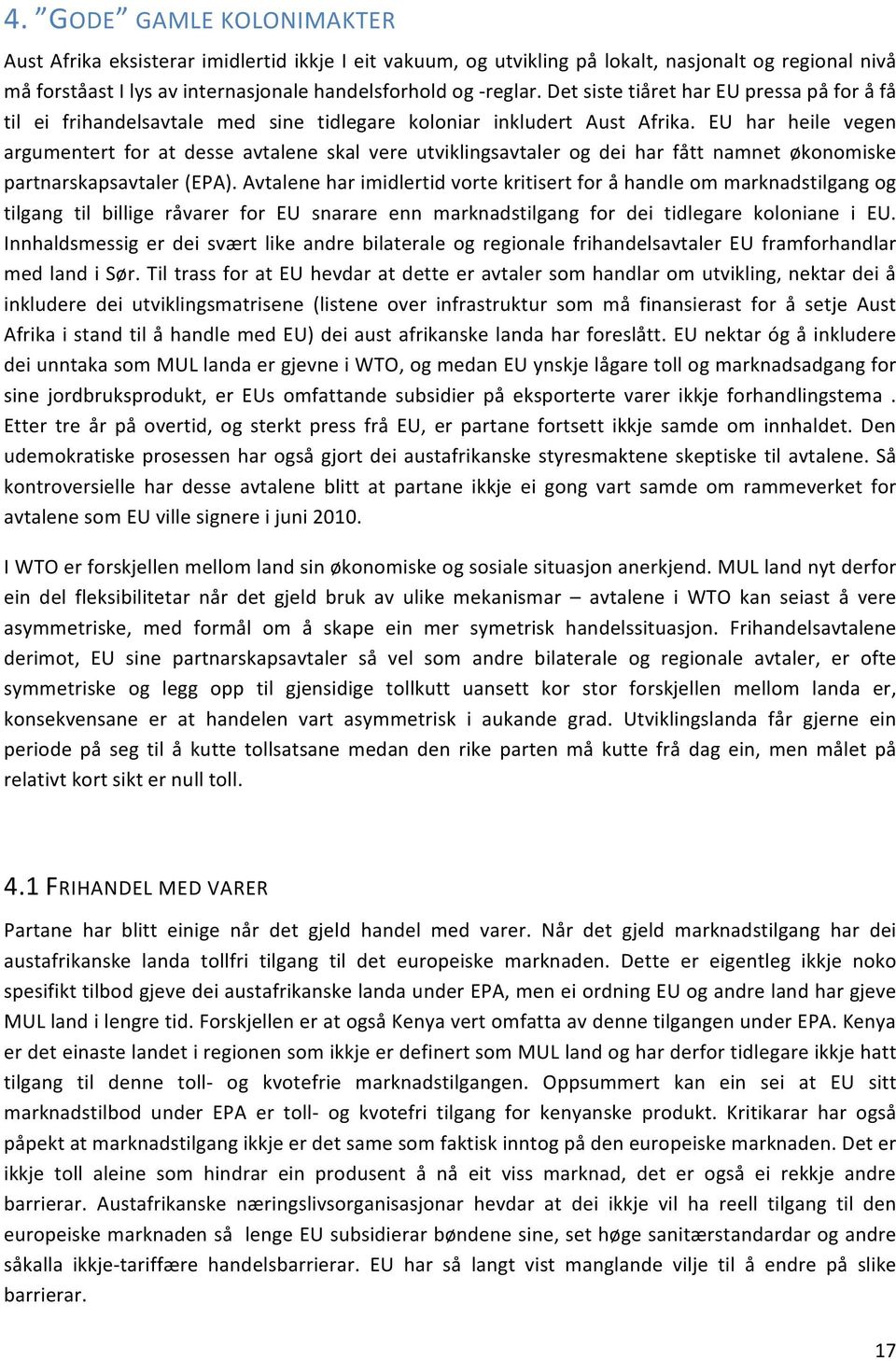 EU har heile vegen argumentert for at desse avtalene skal vere utviklingsavtaler og dei har fått namnet økonomiske partnarskapsavtaler (EPA).