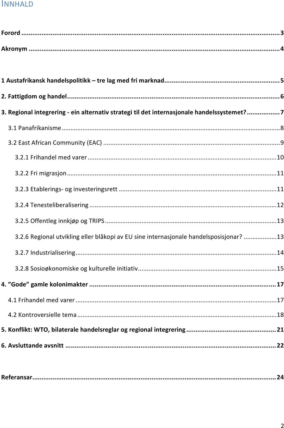 .. 11 3.2.3 Etablerings- og investeringsrett... 11 3.2.4 Tenesteliberalisering... 12 3.2.5 Offentleg innkjøp og TRIPS... 13 3.2.6 Regional utvikling eller blåkopi av EU sine internasjonale handelsposisjonar?