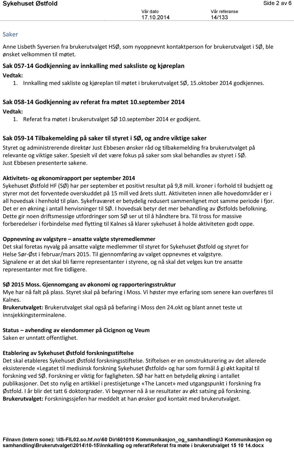 Sak 058-14 Godkjenning av referat fra møtet 10.september 2014 1. Referat fra møtet i brukerutvalget SØ 10.september 2014 er godkjent.