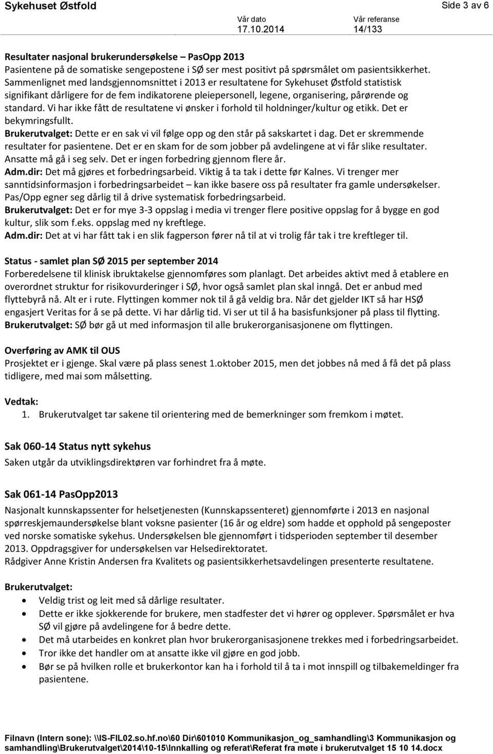 Vi har ikke fått de resultatene vi ønsker i forhold til holdninger/kultur og etikk. Det er bekymringsfullt. Brukerutvalget: Dette er en sak vi vil følge opp og den står på sakskartet i dag.