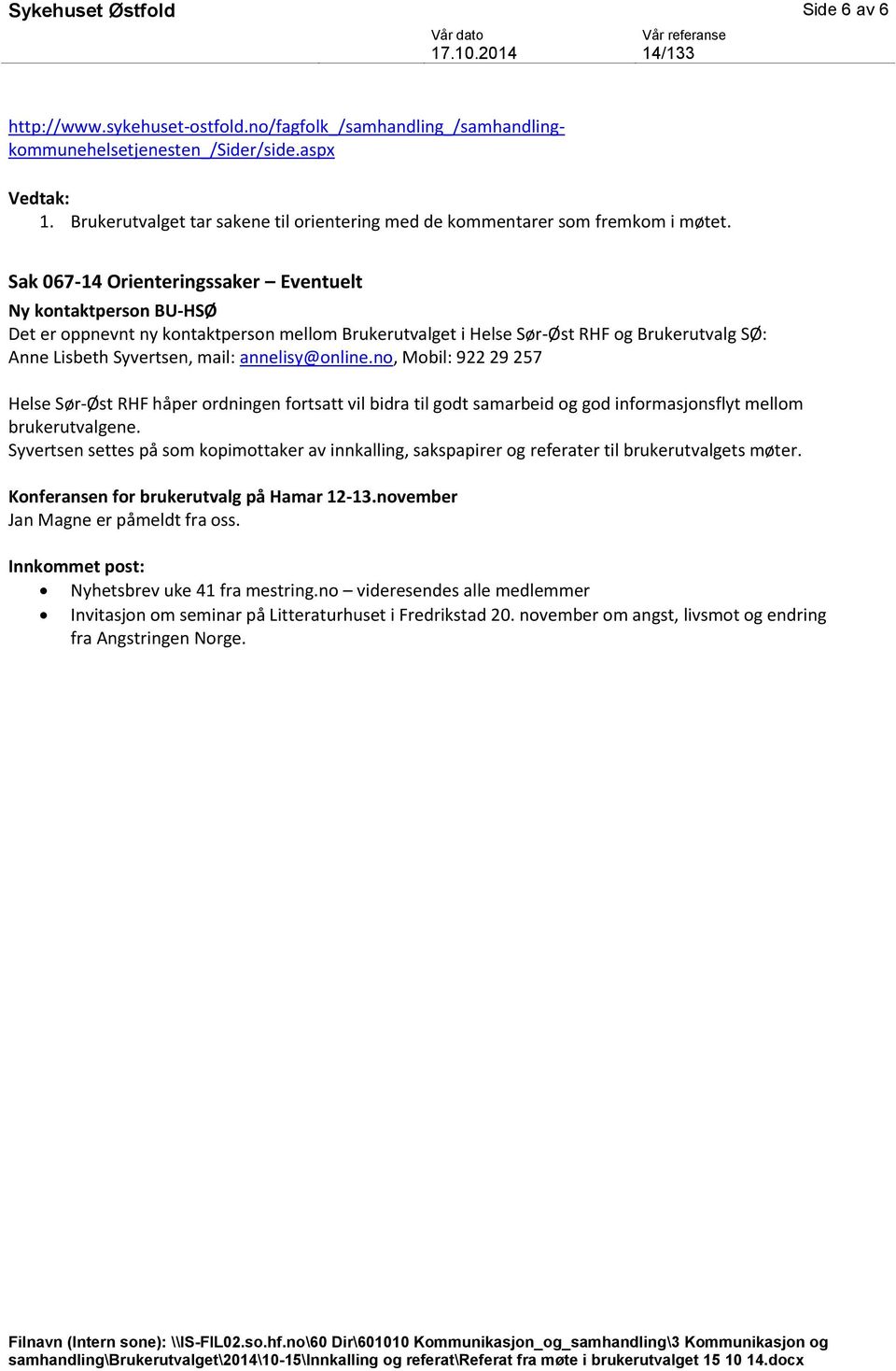 Sak 067-14 Orienteringssaker Eventuelt Ny kontaktperson BU-HSØ Det er oppnevnt ny kontaktperson mellom Brukerutvalget i Helse Sør-Øst RHF og Brukerutvalg SØ: Anne Lisbeth Syvertsen, mail: