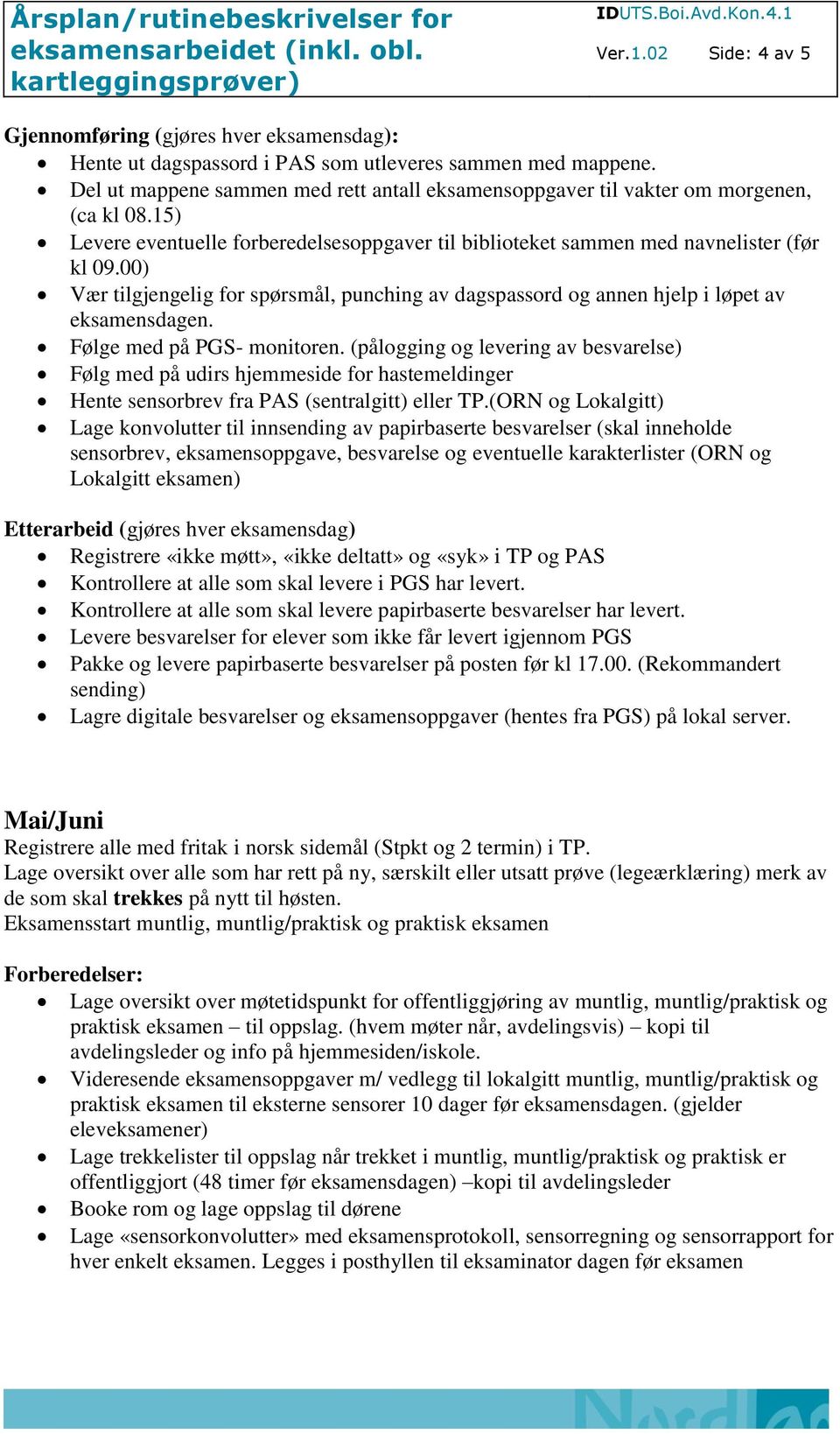 00) Vær tilgjengelig for spørsmål, punching av dagspassord og annen hjelp i løpet av eksamensdagen. Følge med på PGS- monitoren.